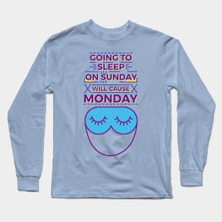 Going to sleep on Sunday will cause Monday Long Sleeve T-Shirt
